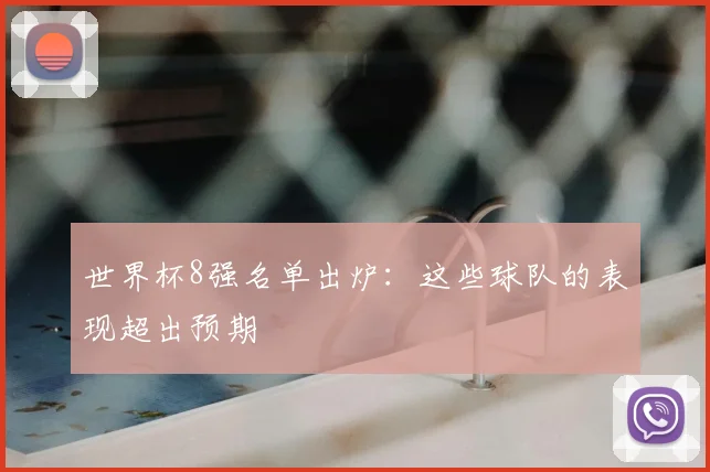世界杯8强名单出炉:这些球队的表现超出预期